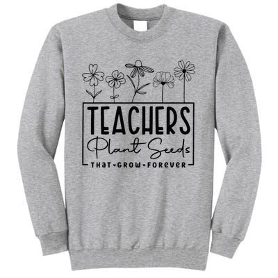 Teachers Plant Seeds That Grow Forever Tall Sweatshirt