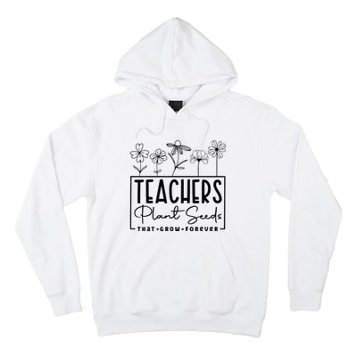 Teachers Plant Seeds That Grow Forever Hoodie