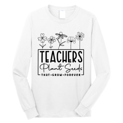 Teachers Plant Seeds That Grow Forever Long Sleeve Shirt