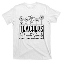 Teachers Plant Seeds That Grow Forever T-Shirt