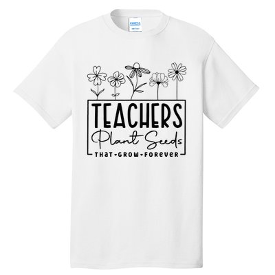 Teachers Plant Seeds That Grow Forever Tall T-Shirt