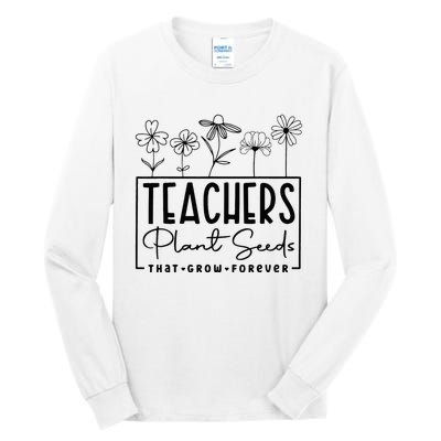 Teachers Plant Seeds That Grow Forever Tall Long Sleeve T-Shirt