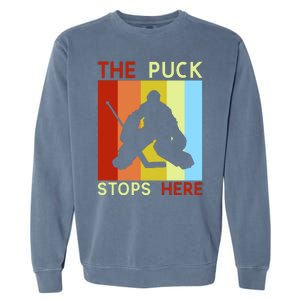 The Puck Stops Here Funny Hockey Goalie Garment-Dyed Sweatshirt