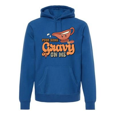 Thanksgiving Pour Some Gravy On Me Gift Premium Hoodie