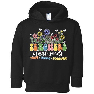 Teachers Plant Seeds That Grow Forever Toddler Hoodie