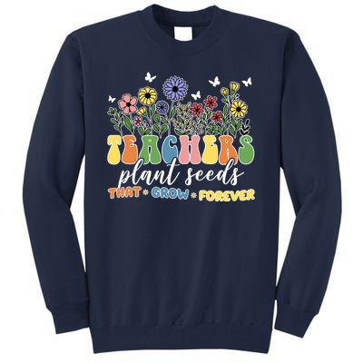 Teachers Plant Seeds That Grow Forever Tall Sweatshirt