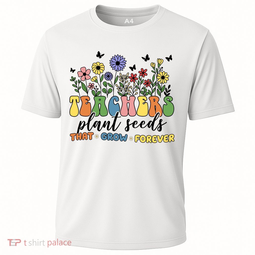 Teachers Plant Seeds That Grow Forever Performance Shirt