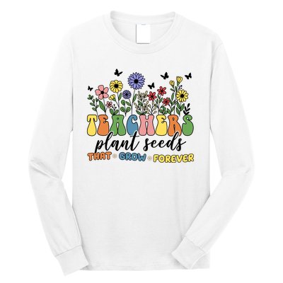 Teachers Plant Seeds That Grow Forever Long Sleeve Shirt