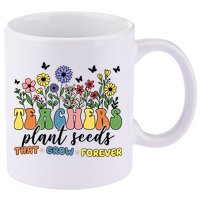 Teachers Plant Seeds That Grow Forever 11oz C Handle Ceramic Mug