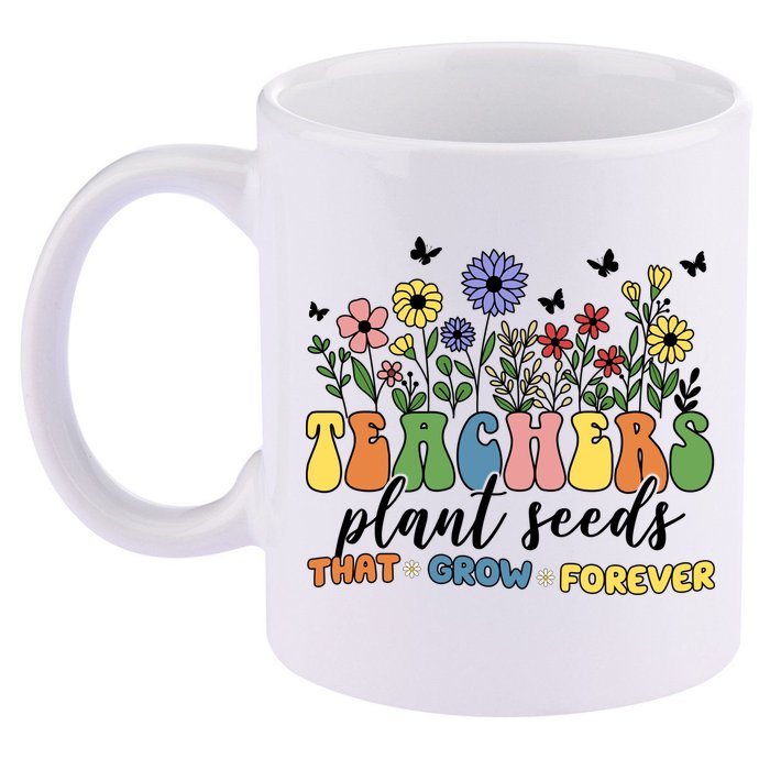 Teachers Plant Seeds That Grow Forever 11oz C Handle Ceramic Mug