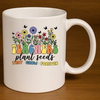 Teachers Plant Seeds That Grow Forever 11oz C Handle Ceramic Mug