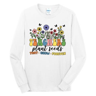 Teachers Plant Seeds That Grow Forever Tall Long Sleeve T-Shirt