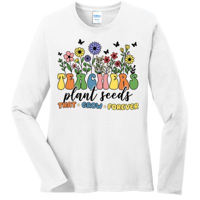 Teachers Plant Seeds That Grow Forever Ladies Long Sleeve Shirt