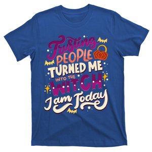 Trusting People Turned Me Into The Witch I Am Today Gift T-Shirt