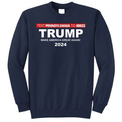 Text Pennsylvania To 88022 Trump Make America Great Again 2024 Tall Sweatshirt