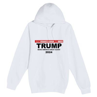 Text Pennsylvania To 88022 Trump Make America Great Again 2024 Premium Pullover Hoodie