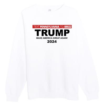 Text Pennsylvania To 88022 Trump Make America Great Again 2024 Premium Crewneck Sweatshirt