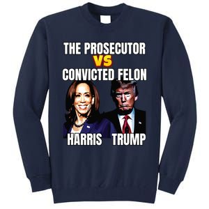 The Prosecutor Versus The Convicted Felon Harris Vs Trump Tall Sweatshirt