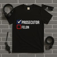 The Prosecutor Vs Convicted Felon Funny Ballot Paper Voting T-Shirt