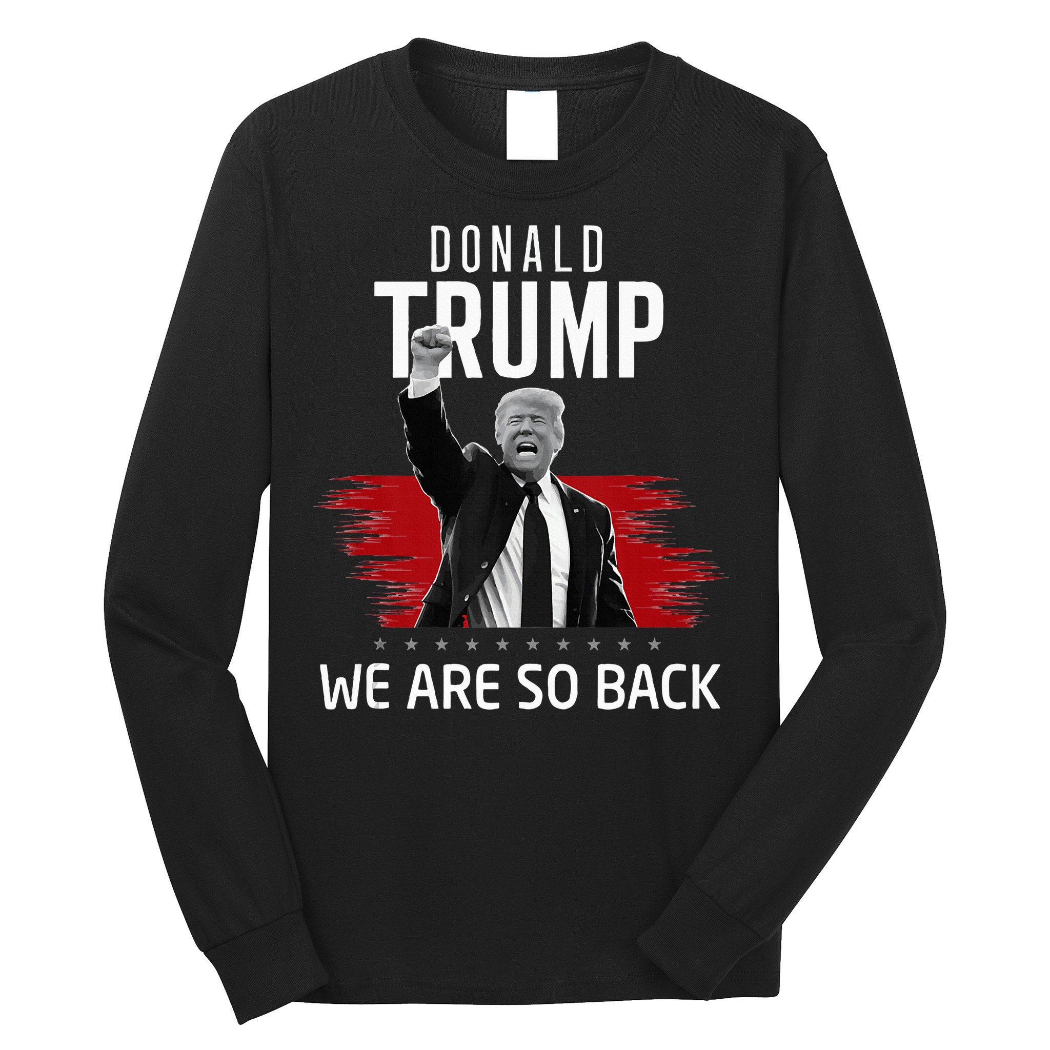 Trump President Victory We Are So Back Long Sleeve Shirt