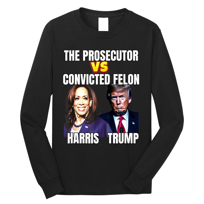 The Prosecutor Versus The Convicted Felon Harris Vs Trump Long Sleeve Shirt