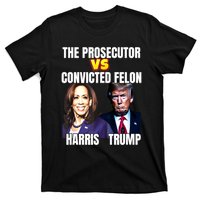 The Prosecutor Versus The Convicted Felon Harris Vs Trump T-Shirt