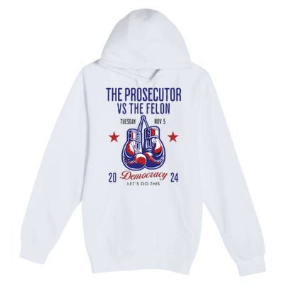 The Prosecutor Vs The Felon Democracy Kamalaharris Trump Premium Pullover Hoodie