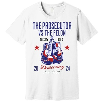 The Prosecutor Vs The Felon Democracy Kamalaharris Trump Premium T-Shirt