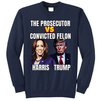 The Prosecutor Versus The Convicted Felon Harris Vs Trump Premium Tall Sweatshirt