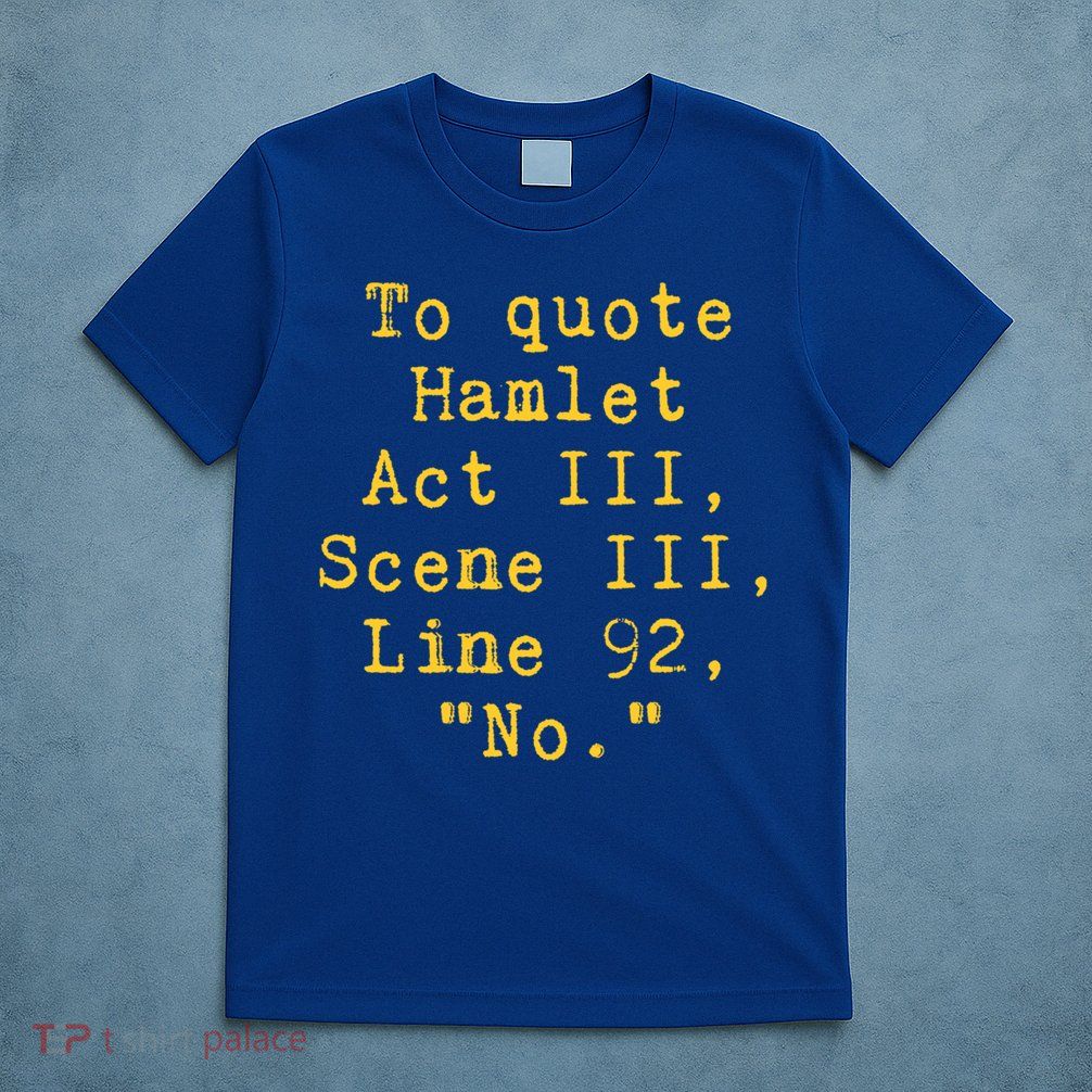 To Quote Hamlet Act Iii Scene Iii Line 92 No Funny Literary Gift T-Shirt