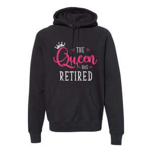 The Queen Has Retired Funny Retired Wo Gift Retirement Premium Hoodie