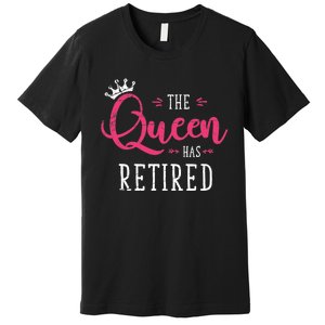 The Queen Has Retired Funny Retired Wo Gift Retirement Premium T-Shirt