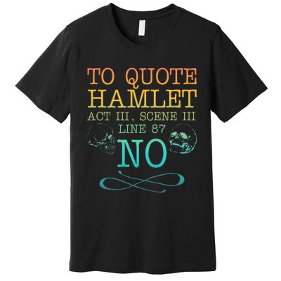 To Quote Hamlet Act Iii Scene Iii Line 87 No Premium T-Shirt