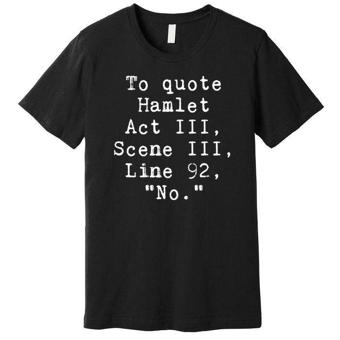 To Quote Hamlet Act Iii Funny Premium T-Shirt