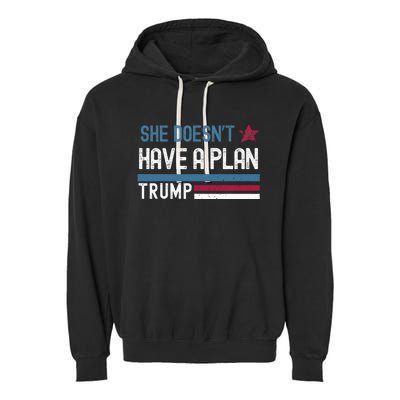 Trump Quote She DoesnT Have A Plan Garment-Dyed Fleece Hoodie