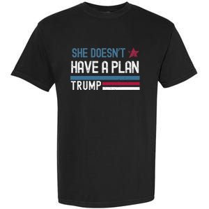 Trump Quote She DoesnT Have A Plan Garment-Dyed Heavyweight T-Shirt