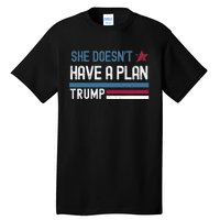 Trump Quote She DoesnT Have A Plan Tall T-Shirt