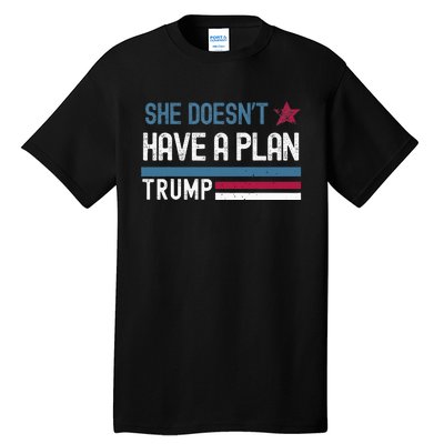 Trump Quote She DoesnT Have A Plan Tall T-Shirt