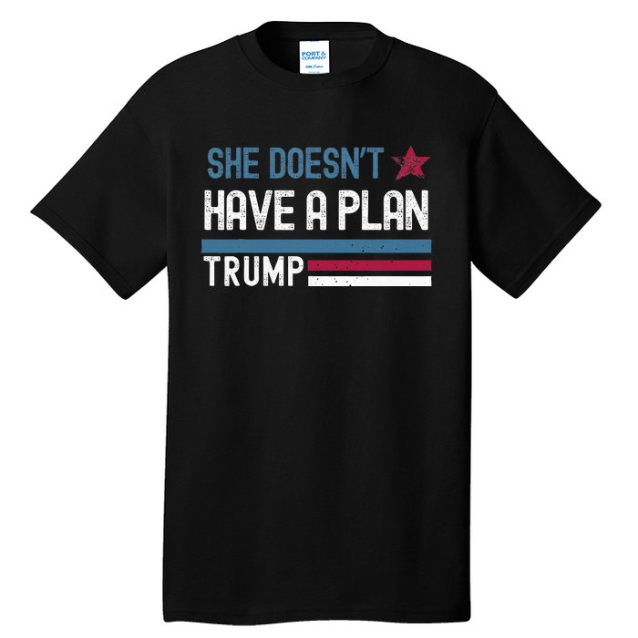 Trump Quote She DoesnT Have A Plan Tall T-Shirt