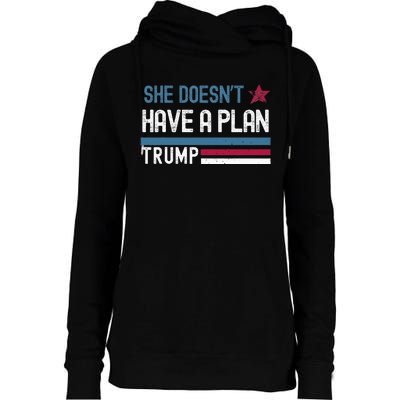 Trump Quote She DoesnT Have A Plan Womens Funnel Neck Pullover Hood