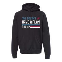 Trump Quote She DoesnT Have A Plan Premium Hoodie