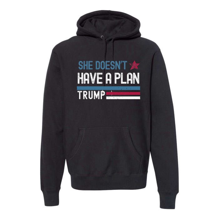 Trump Quote She DoesnT Have A Plan Premium Hoodie