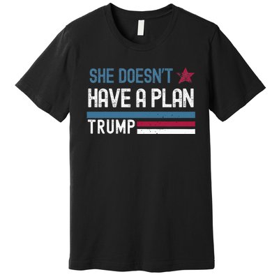 Trump Quote She DoesnT Have A Plan Premium T-Shirt