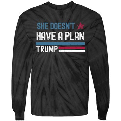 Trump Quote She DoesnT Have A Plan Tie-Dye Long Sleeve Shirt