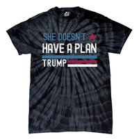 Trump Quote She DoesnT Have A Plan Tie-Dye T-Shirt