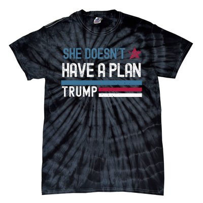 Trump Quote She DoesnT Have A Plan Tie-Dye T-Shirt