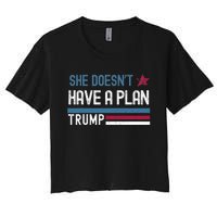 Trump Quote She DoesnT Have A Plan Women's Crop Top Tee