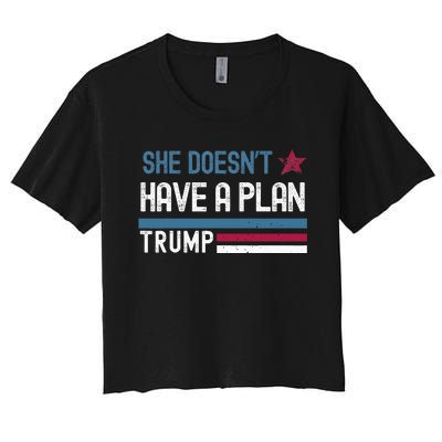 Trump Quote She DoesnT Have A Plan Women's Crop Top Tee