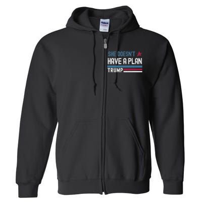 Trump Quote She DoesnT Have A Plan Full Zip Hoodie