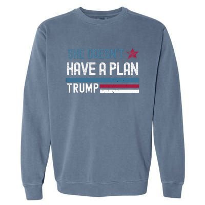 Trump Quote She DoesnT Have A Plan Garment-Dyed Sweatshirt